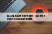 2019年男篮世界杯中国队（2019年男篮世界杯中国队比赛成绩）