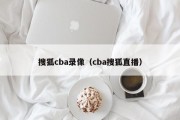 搜狐cba录像（cba搜狐直播）