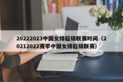 20222023中国女排超级联赛时间（20212022赛季中国女排超级联赛）