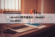 nba2k13乔丹面补id（nba2k2021乔丹）